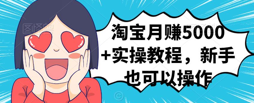 淘宝月赚5000+实操教程，新手也可以操作-网创社区