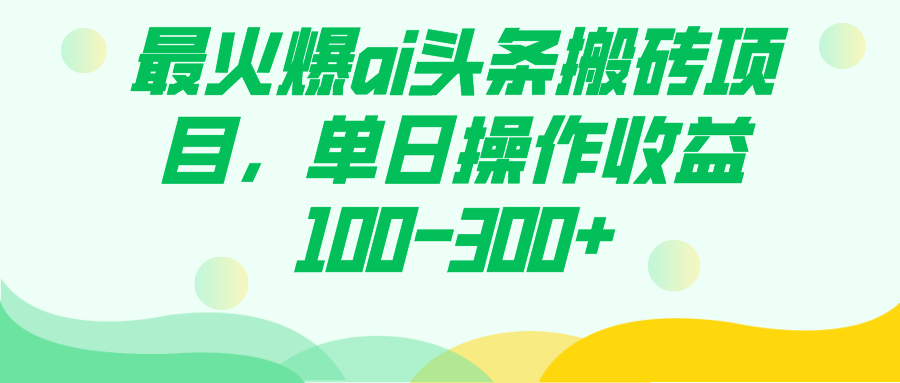 最火爆ai头条搬砖项目，单日操作收益100-300+-网创社区
