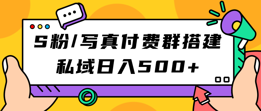 S粉/写真付费群搭建：私域日入500+（教程+源码）-网创社区