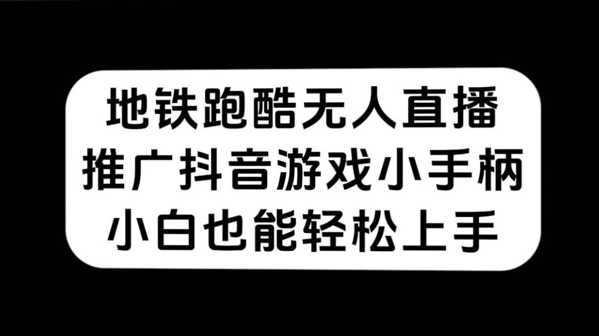 地铁跑酷无人直播，推广抖音游戏小手柄，小白也能轻松上手-网创社区