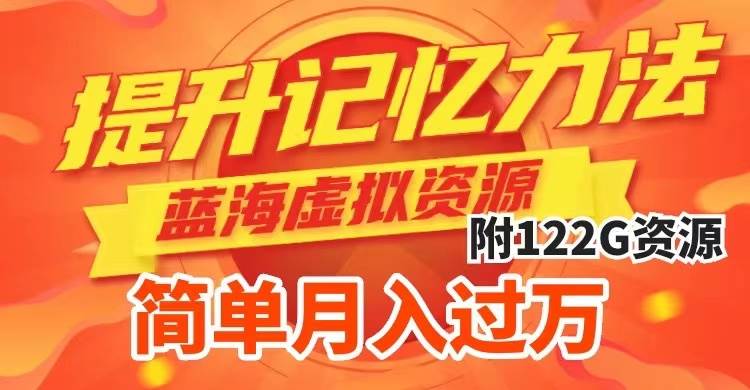 提升高效记忆力法，蓝海虚拟资源项目，成交简单，多种变现方式，月入过万-网创社区