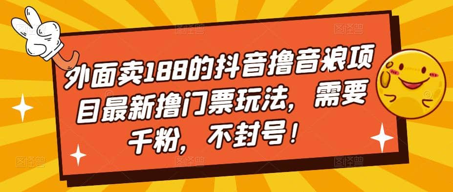外面卖188的抖音撸音浪项目最新撸门票玩法，需要千粉，不封号-网创社区