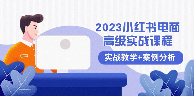 2023小红书-电商高级实战课程，实战教学+案例分析（38节课）-网创社区