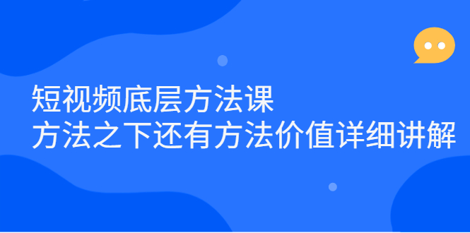 短视频底层方法课：方法之下还有方法价值详细讲解-网创社区