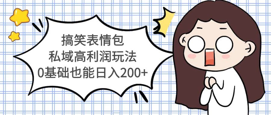 搞笑表情包私域高利润玩法-网创社区