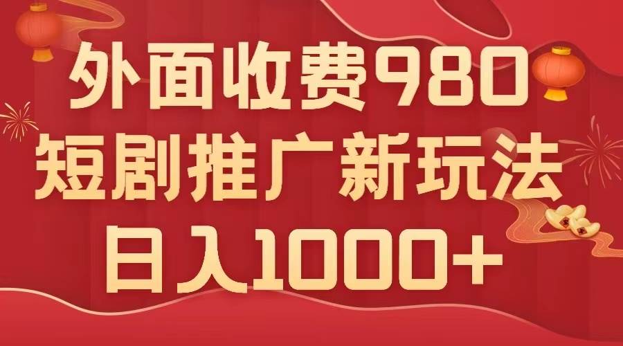 外面收费980，短剧推广最新搬运玩法，几分钟一个作品，日入1000+-网创社区