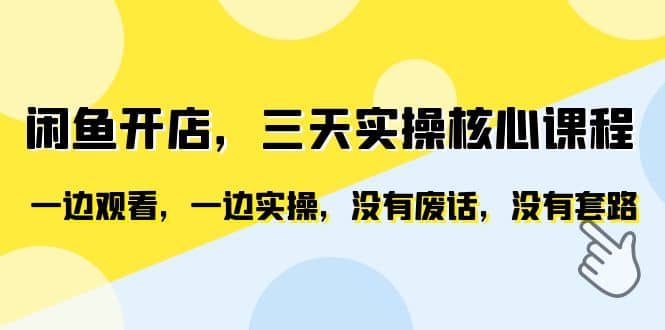 闲鱼开店，三天实操核心课程，一边观看，一边实操，没有废话，没有套路-网创社区