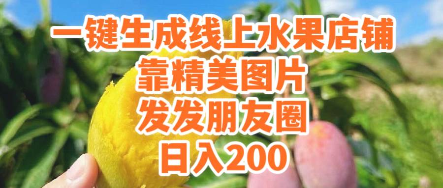 一键生成线上水果店，靠精美图片发发朋友圈，也能日入200-网创社区