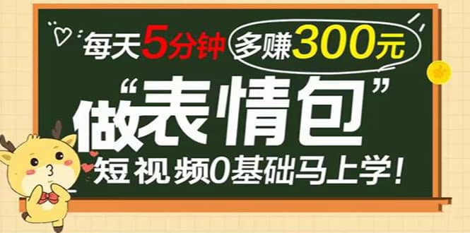 表情包短视频变现项目，短视频0基础马上学，每天5分钟多赚300元-网创社区