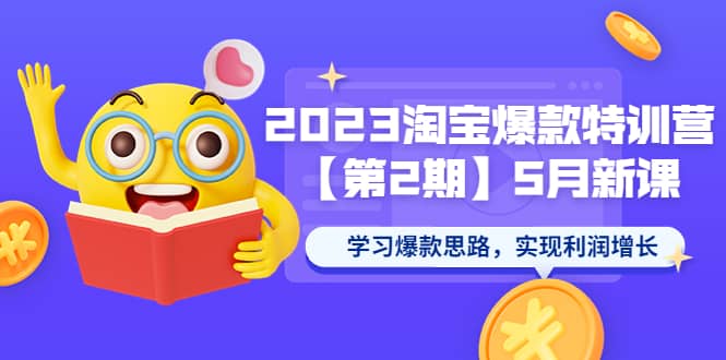 2023淘宝爆款特训营【第2期】5月新课 学习爆款思路，实现利润增长-网创社区