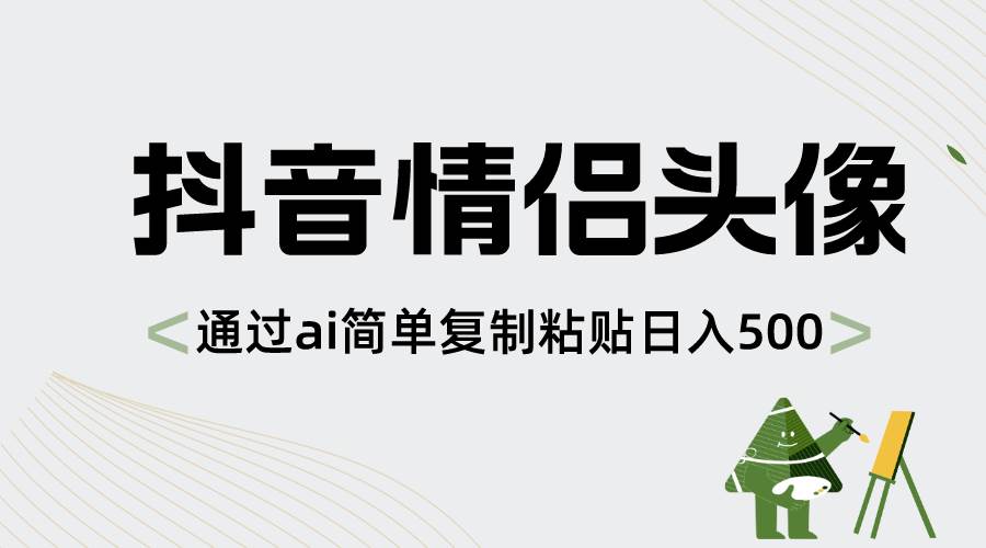 抖音情侣头像，通过ai简单复制粘贴日入500+-网创社区