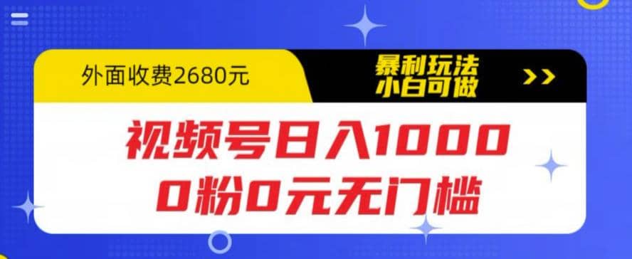 视频号日入1000，0粉0元无门槛，暴利玩法，小白可做，拆解教程-网创社区