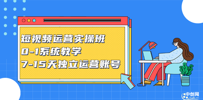 短视频运营实操班，0-1系统教学，​7-15天独立运营账号-网创社区