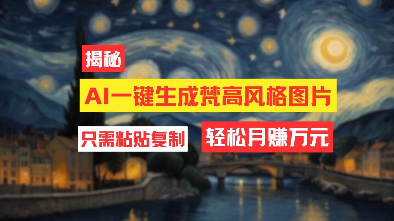 用AI工具生成梵高风格图片，月入过万只需简单几步！-网创社区