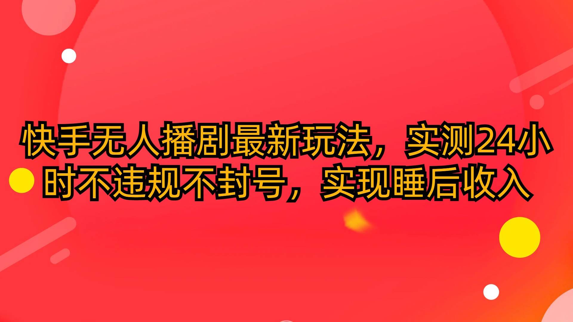 快手无人播剧最新玩法，实测24小时不违规不封号，实现睡后收入-网创社区