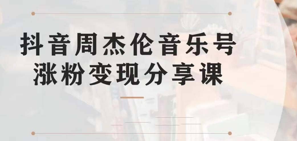 副业拆解：抖音杰伦音乐号涨粉变现项目 视频版一条龙实操玩法（教程+素材）-网创社区