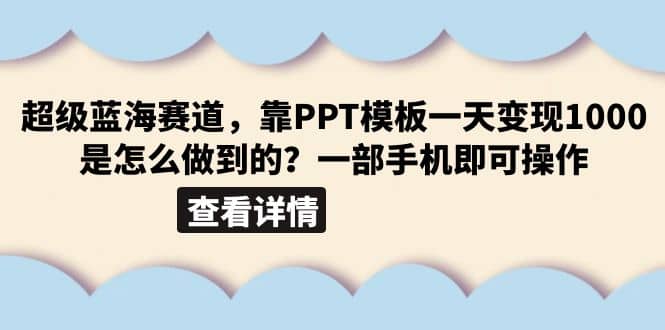 超级蓝海赛道，靠PPT模板一天变现1000是怎么做到的（教程+99999份PPT模板）-网创社区