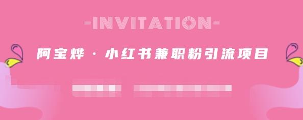 阿宝烨·小红书兼职粉引流项目，流量大，引流效果好【视频课程】-网创社区