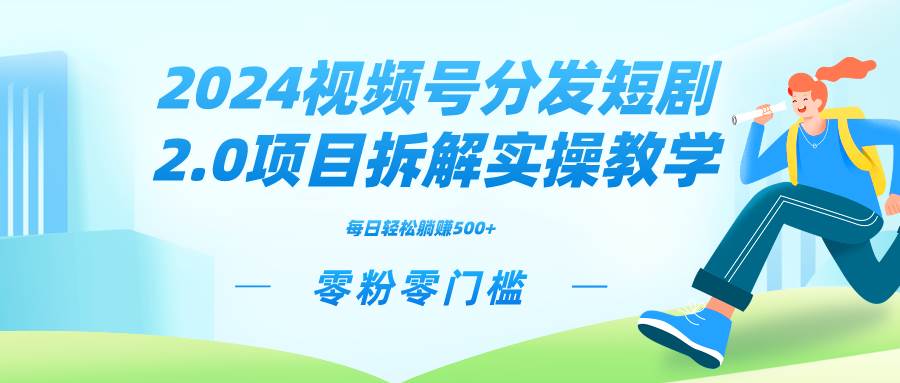 2024视频分发短剧2.0项目拆解实操教学，零粉零门槛可矩阵分裂推广管道收益-网创社区