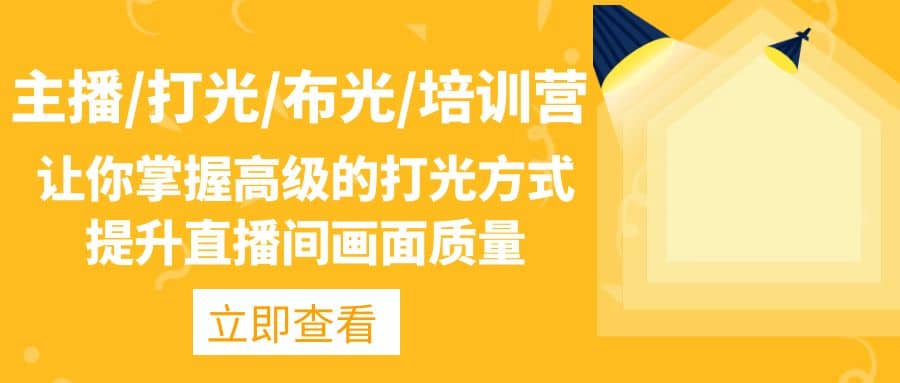 主播/打光/布光/培训营：让你掌握高级的打光方式，提升直播间画面质量-网创社区