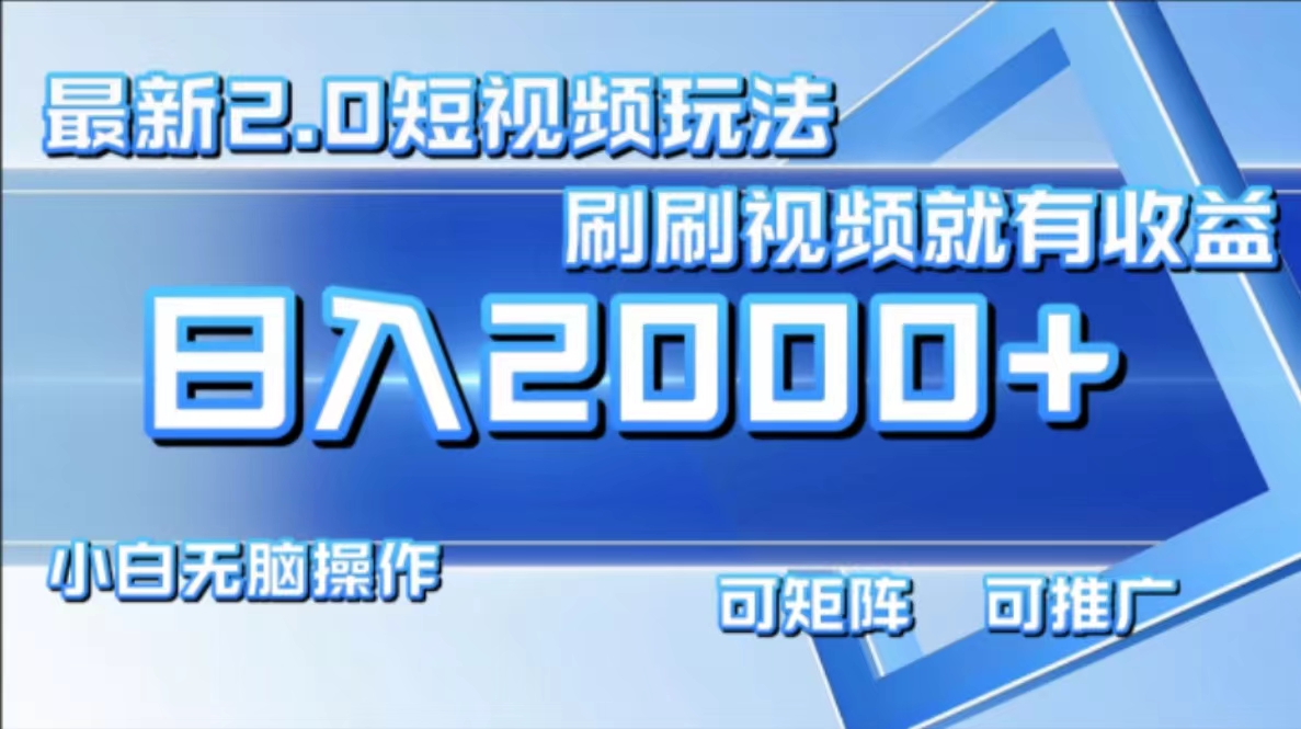 最新项目短视频2.0玩法，刷刷视频就有收益.小白无脑操作，日入2000+-网创社区
