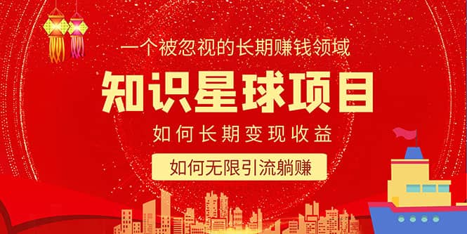知识星球变现项目二合一：如何长期赚钱+暴力引流躺赚，一个被忽视的领域-网创社区