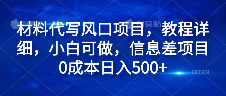 材料代写风口项目，教程详细，小白可做，信息差项目0成本日入500+-网创社区