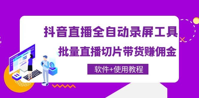 抖音直播全自动录屏工具，批量直播切片带货（软件+使用教程）-网创社区