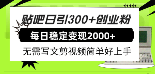 贴吧日引300+创业粉日稳定2000+收益无需写文剪视频简单好上手！-网创社区