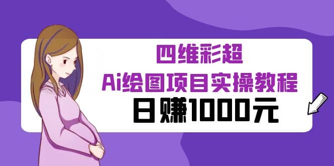某公众号付费文章：四维彩超Ai绘图项目实操教程，日赚1000元-网创社区