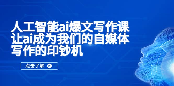 人工智能ai爆文写作课，让ai成为我们的自媒体写作的印钞机-网创社区