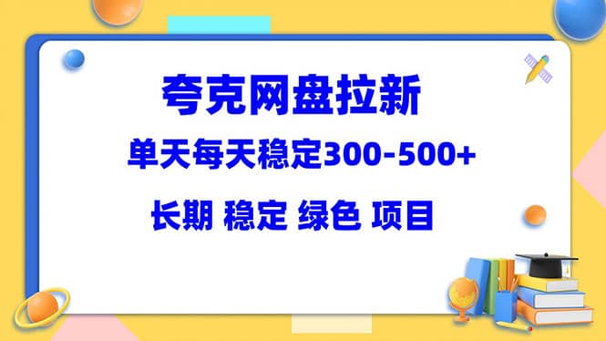 夸克网盘拉新项目：单天稳定300-500＋长期 稳定 绿色（教程+资料素材）-网创社区