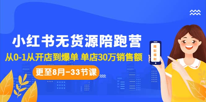 小红书无货源陪跑营：从0-1从开店到爆单 单店30万销售额（更至8月-33节课）-网创社区