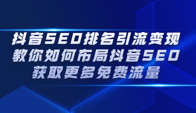 抖音SEO排名引流变现，教你如何布局抖音SEO获取更多免费流量-网创社区