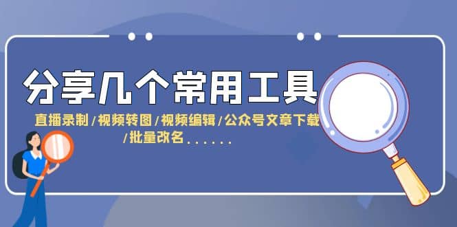 分享几个常用工具 直播录制/视频转图/视频编辑/公众号文章下载/改名……-网创社区