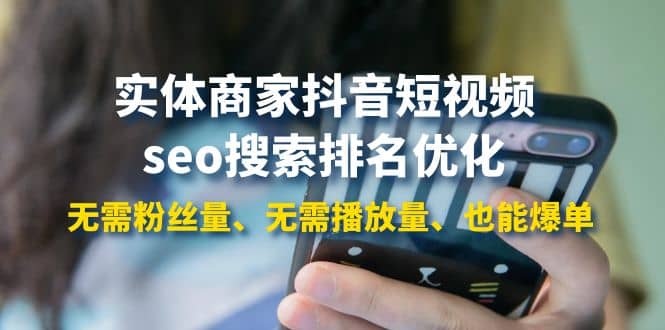 实体商家抖音短视频seo搜索排名优化：无需粉丝量、无需播放量、也能爆单-网创社区