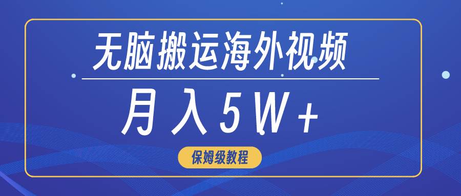 无脑搬运海外短视频，3分钟上手0门槛，月入5W+-网创社区
