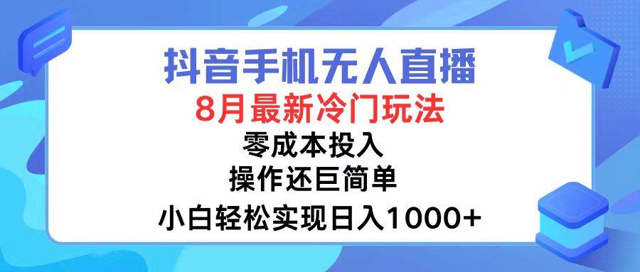 抖音手机无人直播，8月全新冷门玩法，小白轻松实现日入1000+，操作巨…-网创社区