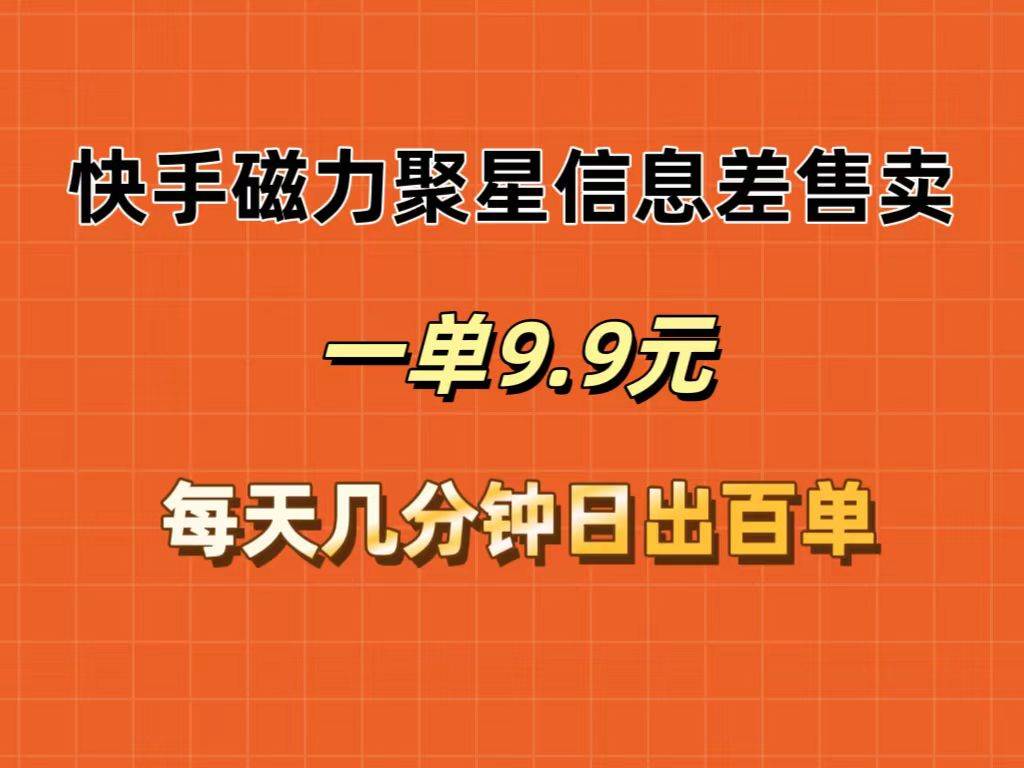 快手磁力聚星信息差售卖，一单9.9.每天几分钟，日出百单-网创社区