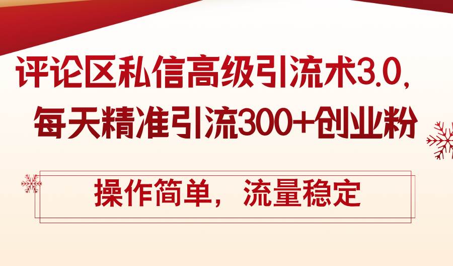 评论区私信高级引流术3.0，每天精准引流300+创业粉，操作简单，流量稳定-网创社区