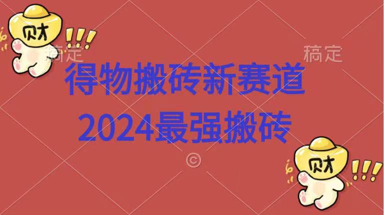 得物搬砖新赛道.2024最强搬砖-网创社区