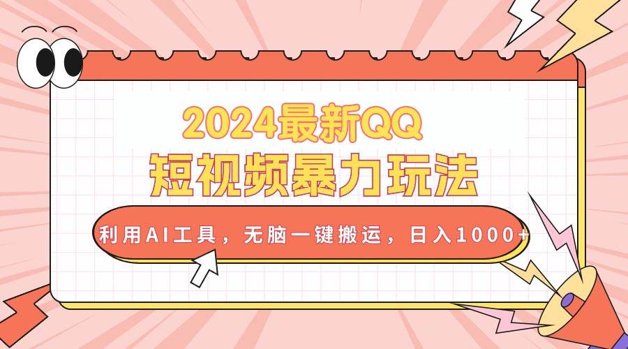 2024最新QQ短视频暴力玩法，利用AI工具，无脑一键搬运，日入1000+-网创社区
