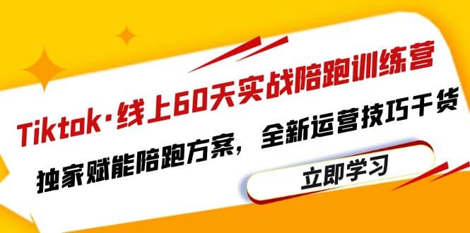 Tiktok·线上60天实战陪跑训练营，独家赋能陪跑方案，全新运营技巧干货-网创社区