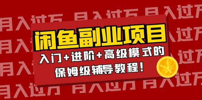 月入过万闲鱼副业项目：入门+进阶+高级模式的保姆级辅导教程-网创社区