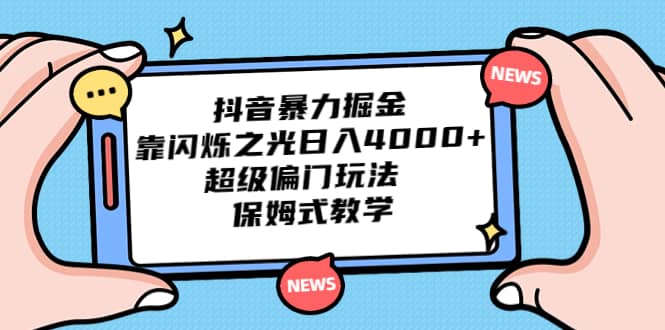 抖音暴力掘金，靠闪烁之光日入4000+，超级偏门玩法 保姆式教学-网创社区