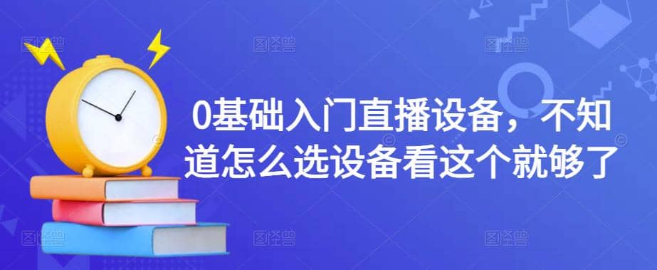0基础入门直播设备，不知道怎么选设备看这个就够了-网创社区