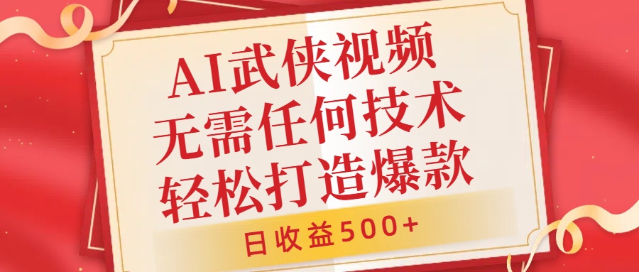 AI武侠视频，无脑打造爆款视频，小白无压力上手，日收益500+，无需任何技术-网创社区