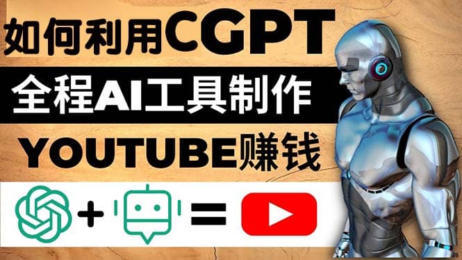 如何全程利用CGPT和AI工具自动化制作YouTube赚钱视频，月赚10000美元以上-网创社区