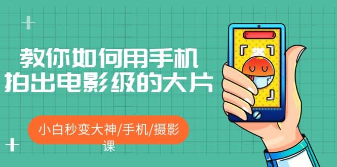 教你如何用手机拍出电影级的大片，小白秒变大神/手机/摄影课-网创社区