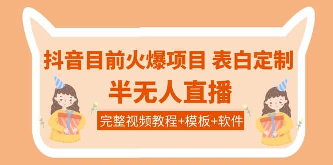 抖音目前火爆项目-表白定制：半无人直播，完整视频教程+模板+软件！-网创社区